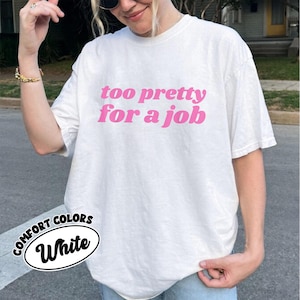 Too Pretty for a Job Shirt, Y2k Inspired Custom T-shirt, Iconic Y2k T-shirt, Cute Gift for Her, Funny Graphic Tee Gift, 90&#39;s 00&#39;s Tee&#39;s