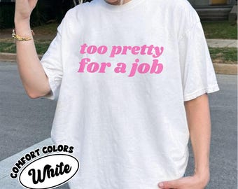 Too Pretty for a Job Shirt, Y2k Inspired Custom T-shirt, Iconic Y2k T-shirt, Cute Gift for Her, Funny Graphic Tee Gift, 90&#39;s 00&#39;s Tee&#39;s