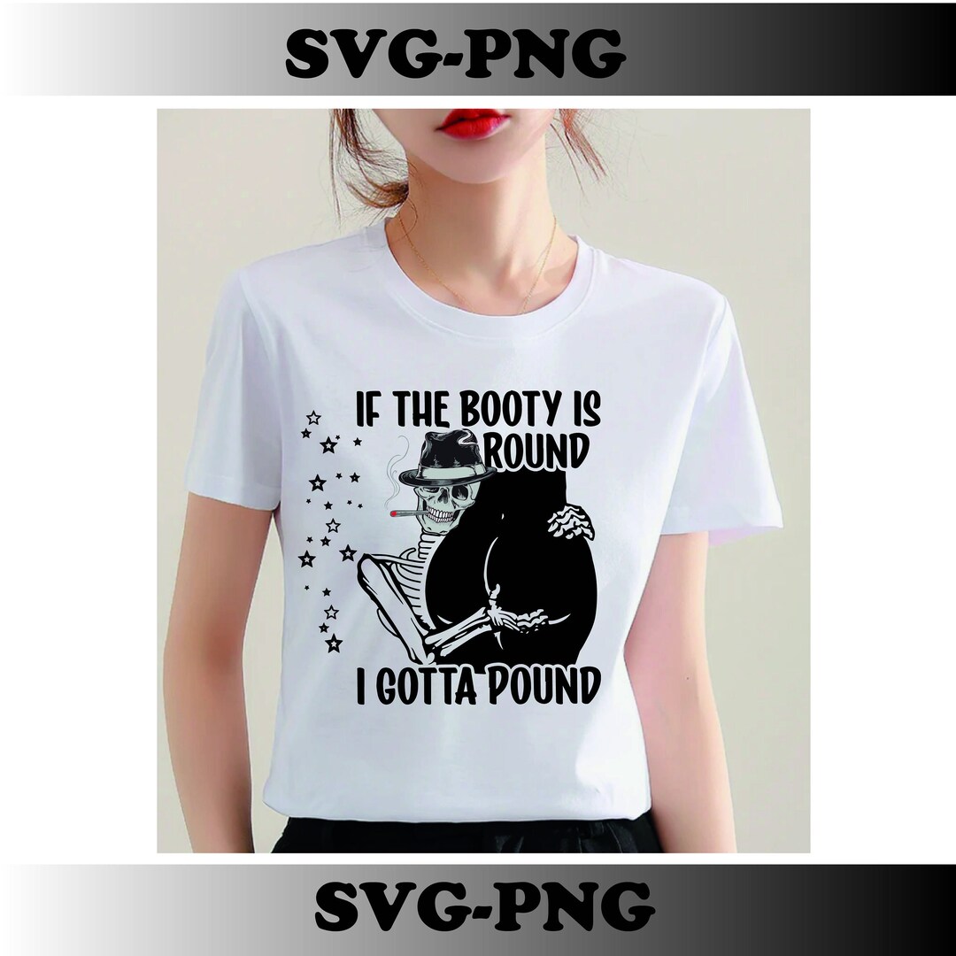 Round Gotta If the Booty is Round I Gotta Pound Digital Download File, - Etsy