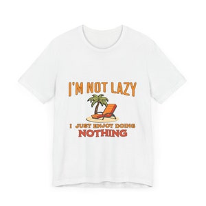 I&#39;m Not Lazy I Just Enjoy Doing Nothing Shirt, Funny Graphic Tee, Relaxed & Comfy T-Shirt, Gift for her, Gift for him