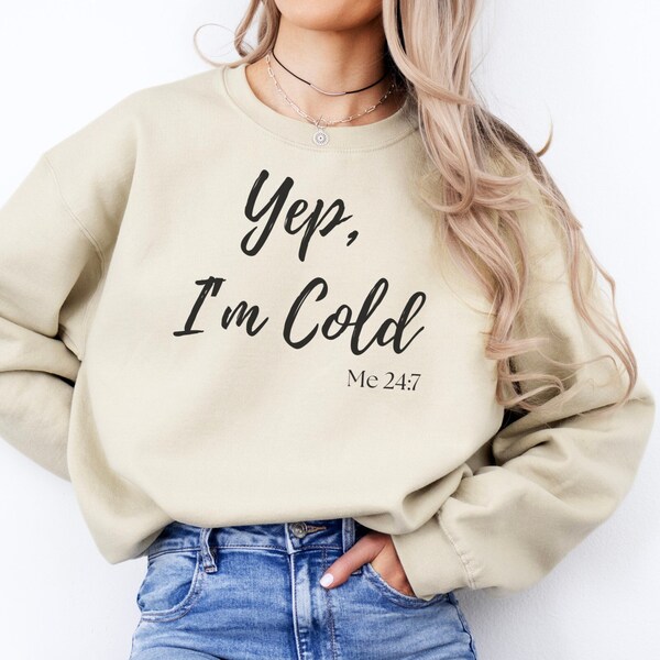 I'm Cold Crewneck Sweatshirt Yep, I'm Cold Me 24:7 Funny Sarcastic Pullover Gift for Mom BFF Friend Always Cold Winter Freezing It's Cold