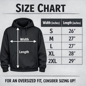 May include: A black hoodie with a size chart. The chart shows width and length measurements in inches for sizes S, M, L, XL, and 2XL. The text at the bottom reads, "FOR AN OVERSIZED FIT, CONSIDER SIZING UP!"