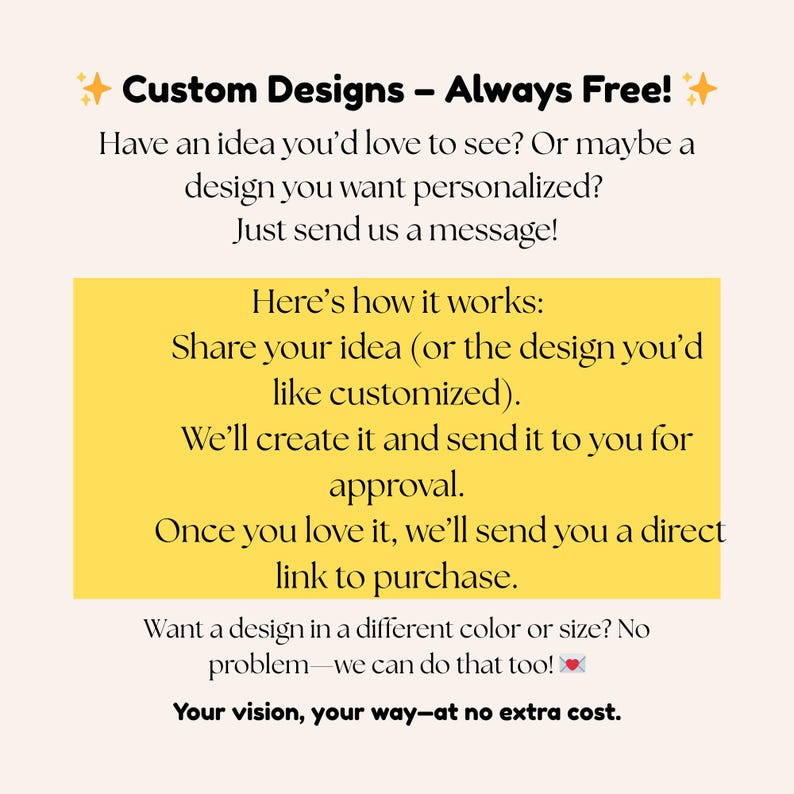May include: A graphic with text that reads "Custom Designs - Always Free!" and details how to get a custom design. The text explains the process: share your idea, get a design for approval, and then purchase.