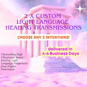 May include: A pink and white illustration of a temple with columns and steps. The text "2 X CUSTOM LIGHT LANGUAGE HEALING TRANSMISSIONS CHOOSE ANY 2 INTENTIONS! delivered in 4-6 Business Days" is written on the image. The text "Channelling High Vibrational Sound Healing Light Language Frequencies from Higher Dimensions" is written on the left side of the image.