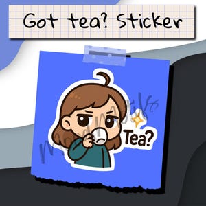 May include: A blue sticker with a cartoon illustration of a person holding a cup of tea and the text "Tea?" in a yellow starburst. The sticker has the text "Got tea? Sticker" at the top.