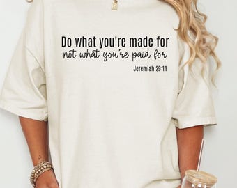 Do What You're Made For Shirt, Jeremiah 29 11 Christian Tee, Faith Based Comfort Colors 1717, Inspirational Bible Verse Shirt
