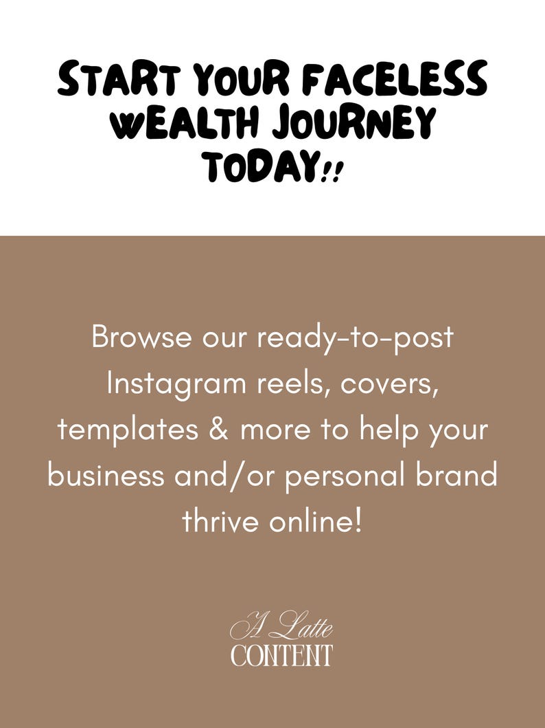 May include: White background with the text "START YOUR FACELESS WEALTH JOURNEY TODAY!!" in black. Below, a brown section with white text: "Browse our ready-to-post Instagram reels, covers, templates & more to help your business and/or personal brand thrive online!"