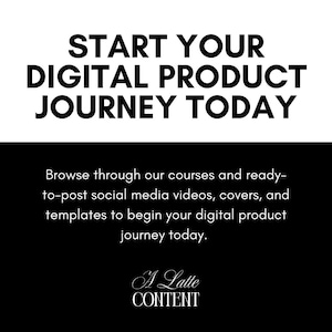 May include: Black and white graphic with the text "START YOUR DIGITAL PRODUCT JOURNEY TODAY." Below, it reads "Browse through our courses and ready-to-post social media videos, covers, and templates to begin your digital product journey today."