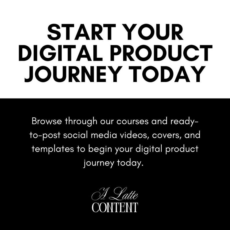 May include: Black and white graphic with the text "START YOUR DIGITAL PRODUCT JOURNEY TODAY." Below, it reads "Browse through our courses and ready-to-post social media videos, covers, and templates to begin your digital product journey today."