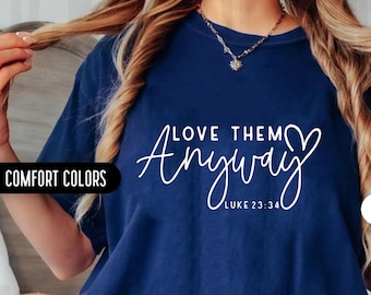 Christian Gift Comfort Colors Shirt Love Them Anyway Comfort Colors Christian Shirt Bible Verse Shirt Church Shirt Religious Shirt
