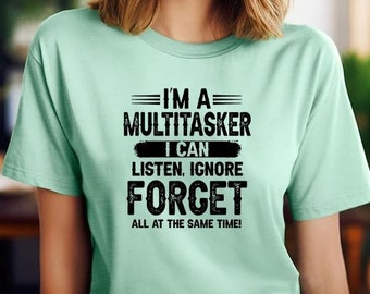 I'm Multitasker I Can Listen, Ignore Forger All At The Same Time Shirt, Funny Quotes, Sarcastic Shirt, Sassy Shirts, Shirts With Sayings