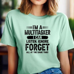 I&#39;m Multitasker I Can Listen, Ignore Forger All At The Same Time Shirt, Funny Quotes, Sarcastic Shirt, Sassy Shirts, Shirts With Sayings