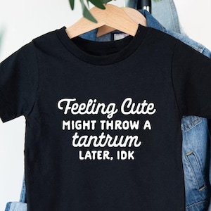 Feeling Cute Might Throw a Tantrum Later, IDK Shirt, Kids Shirt, Funny Kids Shirt, Kids Birthday Shirt, Quote Shirt, Funny Saying Shirt bild 1