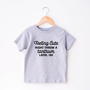 Feeling Cute Might Throw a Tantrum Later, IDK Shirt, Kids Shirt, Funny Kids Shirt, Kids Birthday Shirt, Quote Shirt, Funny Saying Shirt bild 6