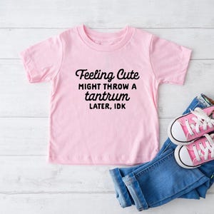 Feeling Cute Might Throw a Tantrum Later, IDK Shirt, Kids Shirt, Funny Kids Shirt, Kids Birthday Shirt, Quote Shirt, Funny Saying Shirt bild 5