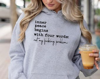 Inner Peace Begins With Four Words Hoodie, Funny Hoodie, Meme Hoodie, Sarcastic Sayings, Husband Gift, Funny Quotes, Best Friend Gift