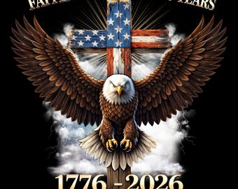 May include: An illustration featuring a bald eagle with outstretched wings, positioned in front of a cross adorned with the American flag. The words "FAITH FREEDOM 250 YEARS" and "1776-2026" are displayed in gold lettering against a black background.