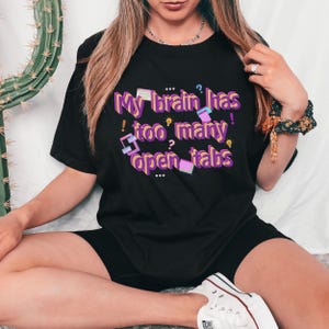 My brain has too many tabs open Funny Shirt - Unisex Tee, Brain Tabs Open T-Shirt, Humor Tee, Sarcasm shirt Gift for friends and family