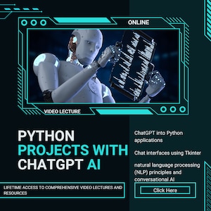 Könnte beinhalten: Ein weißer Roboter hält einen Computerbildschirm mit Code darauf. Der Text auf dem Bildschirm lautet "ONLINE". Das Bild ist eine Grafik für einen Online-Kurs zu Python-Projekten mit ChatGPT AI. Der Text "PYTHON PROJECTS WITH CHATGPT AI" ist in großen weißen Buchstaben auf dunkelblauem Hintergrund. Der Text "LIFETIME ACCESS TO COMPREHENSIVE VIDEO LECTURES AND RESOURCES" ist in kleineren weißen Buchstaben unter dem Titel. Der Text "ChatGPT into Python applications", "Chat interfaces using Tkinter", "natural language processing (NLP) principles and conversational AI" und "Click Here" sind in weißem Text auf dunkelblauem Hintergrund.