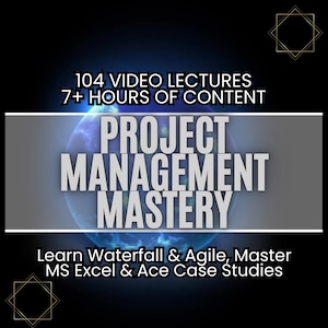May include: A blue and white globe graphic with the text "104 VIDEO LECTURES 7+ HOURS OF CONTENT PROJECT MANAGEMENT MASTERY Learn Waterfall & Agile, Master MS Excel & Ace Case Studies".