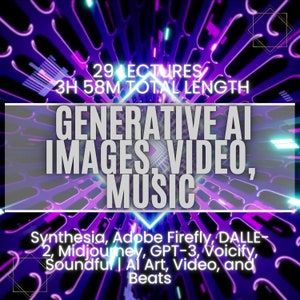 May include: A colorful graphic with the text "GENERATIVE AI IMAGES, VIDEO, MUSIC" in a white box with a purple and pink background. The text "29 LECTURES 3H 58M TOTAL LENGTH" is in a white box with a purple and pink background. The text "Synthesia, Adobe Firefly, DALLE-2, Midjourney, GPT-3, Voicify, Soundful | AI Art, Video, and Beats" is in a white box with a purple and pink background.