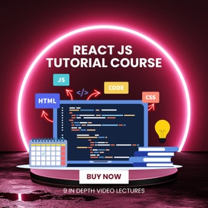 May include: A pink and red graphic with a neon pink circle around the text "REACT JS TUTORIAL COURSE".  The graphic includes a laptop with code on the screen, a calendar, books, a lightbulb, and arrows pointing to boxes with the text "HTML", "JS", "</>", "CODE", and "CSS". The text "BUY NOW" and "9 IN DEPTH VIDEO LECTURES" are also included.
