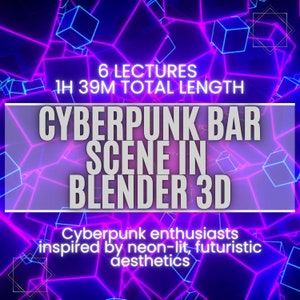 May include: A digital graphic with a neon purple and blue geometric background. The text reads "6 LECTURES 1H 39M TOTAL LENGTH CYBERPUNK BAR SCENE IN BLENDER 3D". The bottom text says "Cyberpunk enthusiasts inspired by neon-lit, futuristic aesthetics."