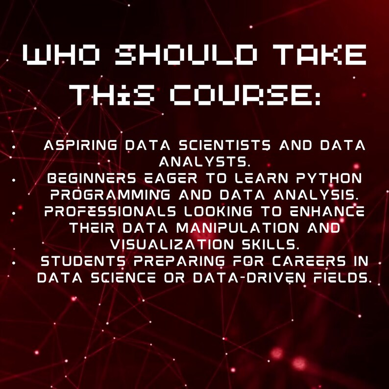 K&ouml;nnte beinhalten: Roter und wei&szlig;er Text auf schwarzem Hintergrund mit einem roten und wei&szlig;en geometrischen Muster. Der Text lautet "Wer sollte diesen Kurs belegen?" und listet Folgendes auf: Angehende Datenwissenschaftler und Datenanalysten. Anf&auml;nger, die begierig darauf sind, Python-Programmierung und Datenanalyse zu lernen. Fachleute, die ihre F&auml;higkeiten in der Datenmanipulation und -visualisierung verbessern m&ouml;chten. Studenten, die sich auf Karrieren in der Datenwissenschaft oder datengesteuerten Bereichen vorbereiten.