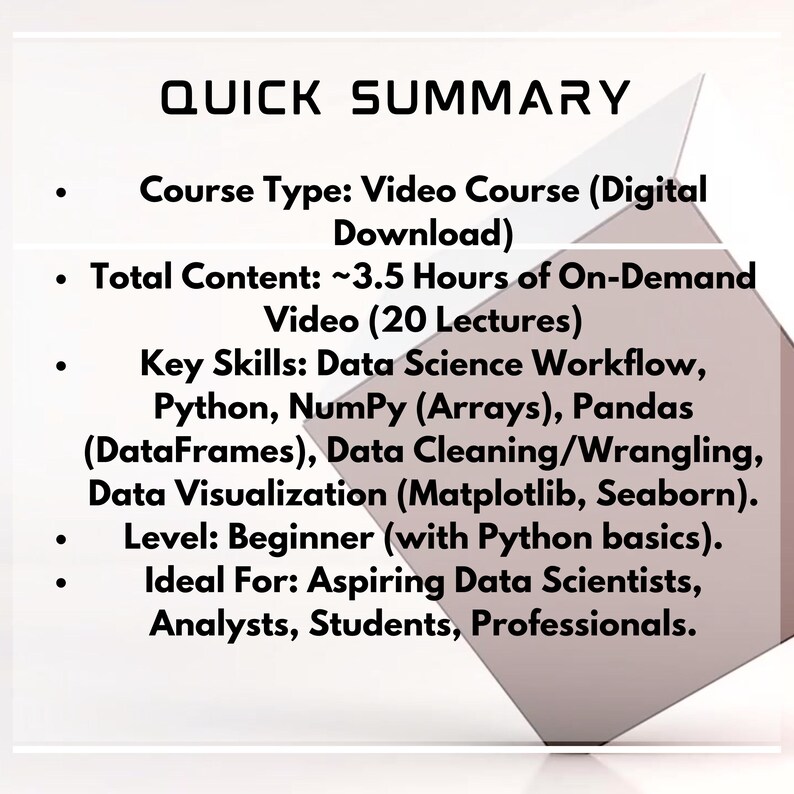May include: A white graphic with the text "QUICK SUMMARY" and bullet points detailing a video course. The course covers data science workflow, Python, NumPy, Pandas, data visualization, and is for beginners.