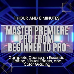 May include: A digital graphic with the text "1 HOUR AND 8 MINUTES" at the top. Below, the text "MASTER PREMIERE PRO FROM BEGINNER TO PRO" is displayed. The bottom text reads "Complete Course on Essential Editing, Visual Effects, and Color Grading."