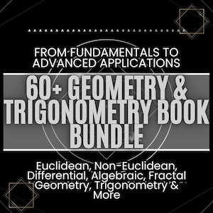Könnte beinhalten: Schwarze Grafik mit weißem Text, der "FROM FUNDAMENTALS TO ADVANCED APPLICATIONS" und "60+ GEOMETRY & TRIGONOMETRY BOOK BUNDLE" lautet. Darunter stehen die Wörter "Euclidean, Non-Euclidean, Differential, Algebraic, Fractal Geometry, Trigonometry & More".