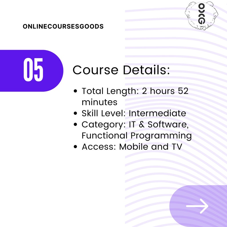 May include: Purple and white graphic with the number 05 and the text "Course Details:" followed by a list of details about the course, including the total length, skill level, category, and access. The graphic also includes a purple arrow pointing to the right.