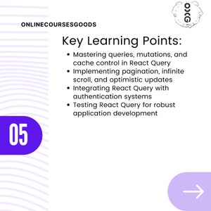 May include: A purple circle with the number 05 inside. The text "ONLINECOURSESGOODS" is at the top of the image. The text "Key Learning Points" is in a larger font size than the rest of the text. The text below the heading is a list of bullet points describing the key learning points of a React Query course. The bullet points include: Mastering queries, mutations, and cache control in React Query, Implementing pagination, infinite scroll, and optimistic updates, Integrating React Query with authentication systems, Testing React Query for robust application development.