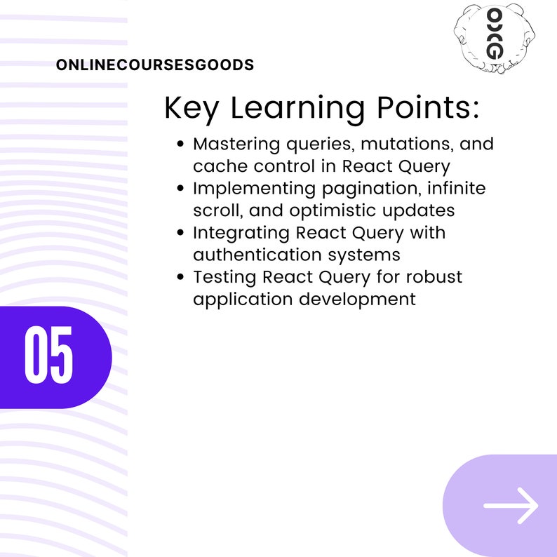 May include: A purple circle with the number 05 inside. The text "ONLINECOURSESGOODS" is at the top of the image. The text "Key Learning Points" is in a larger font size than the rest of the text. The text below the heading is a list of bullet points describing the key learning points of a React Query course. The bullet points include: Mastering queries, mutations, and cache control in React Query, Implementing pagination, infinite scroll, and optimistic updates, Integrating React Query with authentication systems, Testing React Query for robust application development.