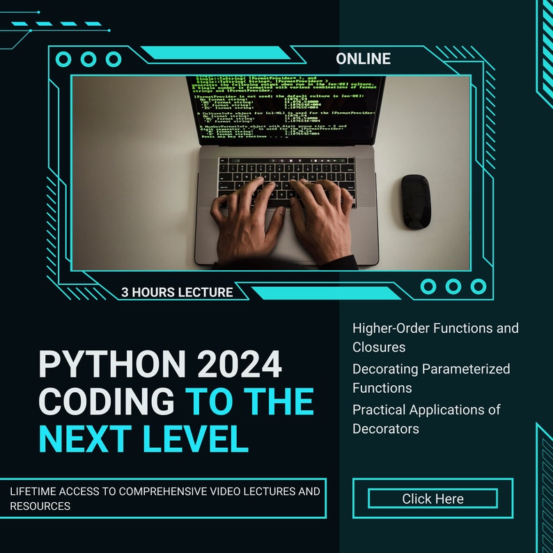May include: A blue and green graphic with the text "PYTHON 2024 CODING TO THE NEXT LEVEL" and "3 HOURS LECTURE" on a dark background. The graphic also includes a laptop with code on the screen and a person's hands typing on the keyboard. The text "Higher-Order Functions and Closures", "Decorating Parameterized Functions", "Practical Applications of Decorators", and "Click Here" are also included in the graphic.