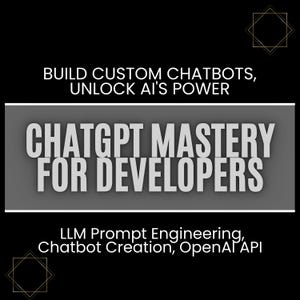 Könnte beinhalten: Eine schwarz-weiße Grafik mit dem Text "BUILD CUSTOM CHATBOTS, UNLOCK AI'S POWER" oben, "CHATGPT MASTERY FOR DEVELOPERS" in der Mitte und "LLM Prompt Engineering, Chatbot Creation, OpenAI API" unten.