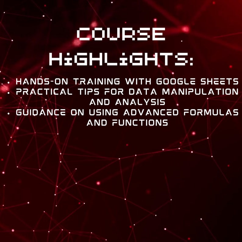 May include: A red and black graphic with the text "COURSE HIGHLIGHTS:" and a list of course highlights: Hands-on training with Google Sheets, Practical tips for data manipulation and analysis, Guidance on using advanced formulas and functions.