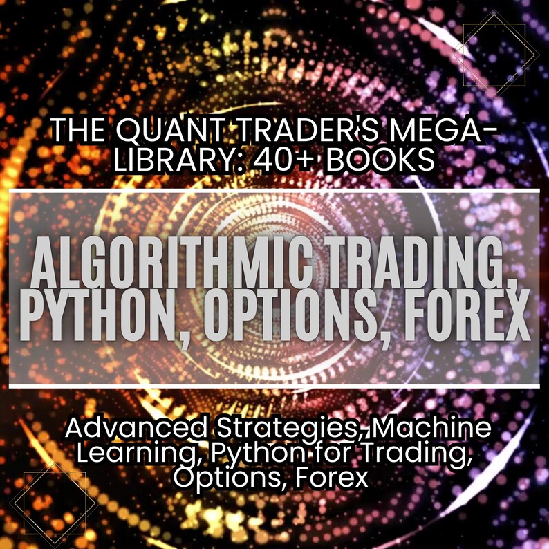May include: A colorful abstract background with a swirling pattern. The text "THE QUANT TRADER'S MEGA-LIBRARY: 40+ BOOKS" is at the top of the image. The text "ALGORITHMIC TRADING. PYTHON, OPTIONS, FOREX" is in the middle of the image. The text "Advanced Strategies, Machine Learning, Python for Trading, Options, Forex" is at the bottom of the image.