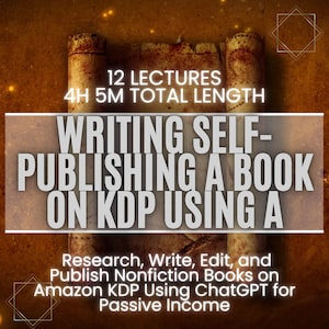 May include: A brown and gold scroll with the text "12 LECTURES 4H 5M TOTAL LENGTH WRITING SELF-PUBLISHING A BOOK ON KDP USING A Research, Write, Edit, and Publish Nonfiction Books on Amazon KDP Using ChatGPT for Passive Income".