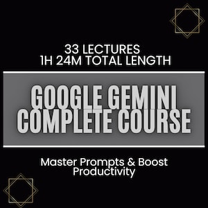 May include: A black and gray graphic with white text that reads "33 Lectures 1H 24M Total Length Google Gemini Complete Course Master Prompts & Boost Productivity".