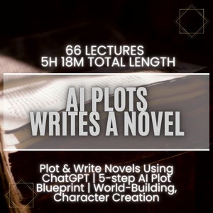 May include: A digital course titled "AI Plots Writes a Novel" with a background image of an open book. The course includes 66 lectures and is 5 hours and 18 minutes long. The course description is "Plot & Write Novels Using ChatGPT | 5-step AI Plot Blueprint | World-Building, Character Creation."