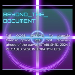 May include: A digital graphic with the text "BEYOND_THE_ DOCUMENT" in teal. The image includes the text "THE OCGS MISSION: To provide forensic-grade intel that remains ahead of the curve. ESTABLISHED: 2024 | RELOADED: 2026 INTEGRATION: Elite."