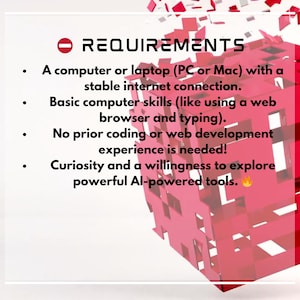 May include: A white background with the word "REQUIREMENTS" in black text. Below, bullet points list requirements: a computer or laptop, basic computer skills, no coding experience needed, and curiosity to explore AI tools.