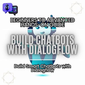 May include: A blue and white cartoon robot with a speech bubble. The text "BEGINNERS TO ADVANCED HANDS-ON GUIDE BUILD CHATBOTS WITH DIALOGFLOW" is above the robot. The text "Build Smart Chatbots with Dialogflow" is below the robot.