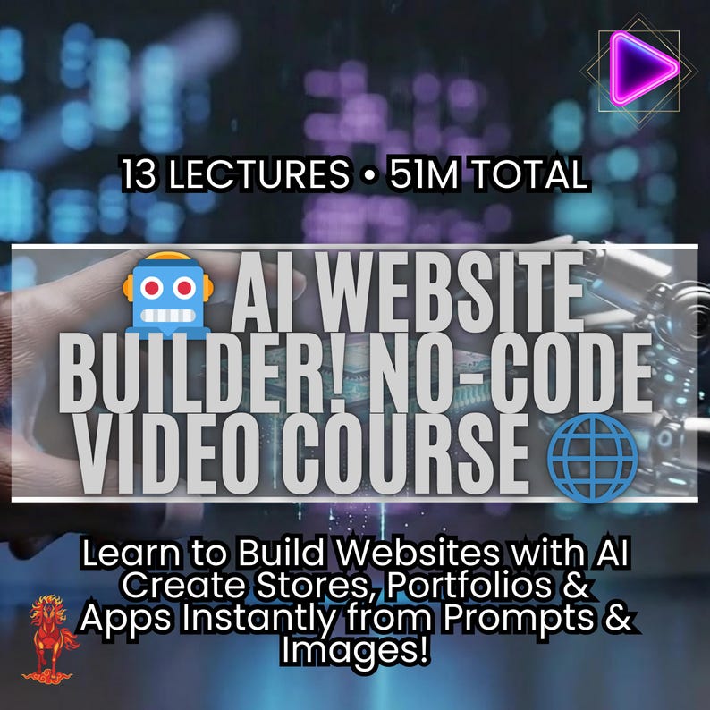 May include: An image promoting an AI website builder video course. The text reads "13 LECTURES &bull; 51M TOTAL" and "AI WEBSITE BUILDER! NO-CODE VIDEO COURSE." The bottom text says "Learn to Build Websites with AI Create Stores, Portfolios & Apps Instantly from Prompts & Images!"