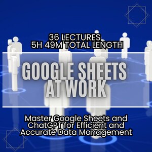 May include: A blue and white graphic with the text "36 LECTURES 5H 49M TOTAL LENGTH GOOGLE SHEETS AT WORK Master Google Sheets and ChatGPT for Efficient and Accurate Data Management". The graphic features a stylized design of white stick figures in a circle.