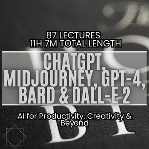 May include: A black and white image with text that reads "87 Lectures 11H 7M Total Length" and "CHATGPT MIDJOURNEY, GPT-4, BARD & DALL-E 2 AI for Productivity, Creativity & Beyond".
