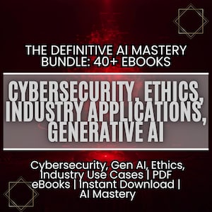 AI Mastery Bundle: 40+ eBooks on Cybersecurity, Ethics (Digital Download)