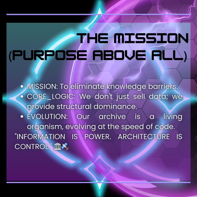 May include: A digital graphic with a purple and teal color scheme. The text reads "THE MISSION (PURPOSE ABOVE ALL)" and includes bullet points about eliminating knowledge barriers, structural dominance, and evolving archives. "INFORMATION IS POWER. ARCHITECTURE IS CONTROL."