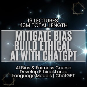 Puede incluir: Un gráfico en blanco y negro con un fondo azul oscuro y estrellas brillantes. El texto dice "19 LECTURES 43M TOTAL LENGTH MITIGATE BIAS BUILD ETHICAL AI WITH CHATGPT AI Bias & Fairness Course Develop Ethical Large Language Models | ChatGPT".